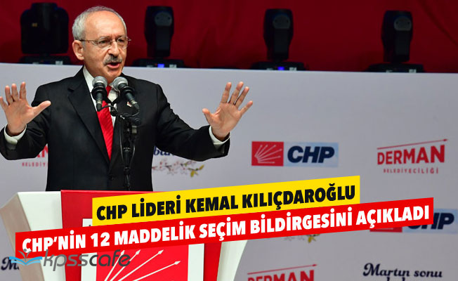 Kılıçdaroğlu,CHP'nin 12 maddelik seçim bildirgesini açıkladı